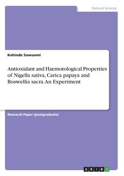 portada Antioxidant and Haemotological Properties of Nigella sativa, Carica papaya and Boswellia sacra. An Experiment (in English)
