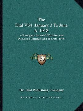 portada the dial v64, january 3 to june 6, 1918: a fortnightly journal of criticism and discussion literature and the arts (1918) (en Inglés)
