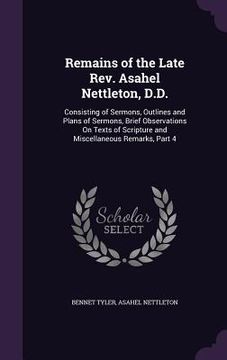 portada Remains of the Late Rev. Asahel Nettleton, D.D.: Consisting of Sermons, Outlines and Plans of Sermons, Brief Observations On Texts of Scripture and Mi (in English)