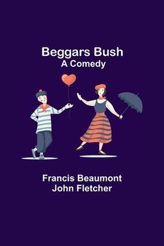 portada Beggars Bush: A Comedy (en Inglés)