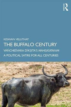 portada The Buffalo Century: Vāñcheśvara DīkṢIta’S MahiṢAśatakam: A Political Satire for all Centuries 
