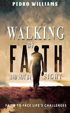 portada Walking By Faith And Not By Sight: Faith To Face Life's Challenges