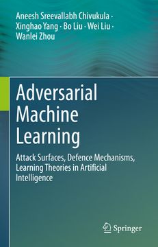 portada Adversarial Machine Learning: Attack Surfaces, Defence Mechanisms, Learning Theories in Artificial Intelligence (in English)