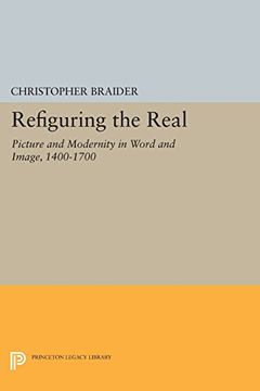 portada Refiguring the Real: Picture and Modernity in Word and Image, 1400-1700 (Princeton Legacy Library) (en Inglés)