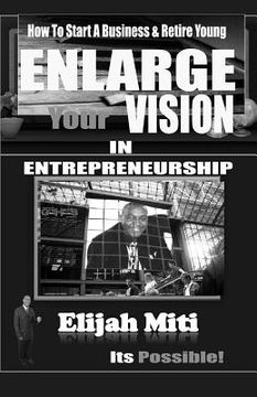 portada Enlarge Your Vision In Entreprenuership: How To Start A Business & Retire Young (en Inglés)