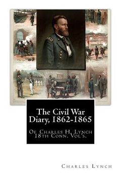 portada The Civil War Diary, 1862-1865: Of Charles H. Lynch 18th Conn. Vol's. (en Inglés)