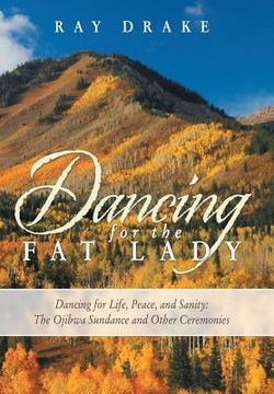 portada Dancing for the Fat Lady: Dancing for Life, Peace, and Sanity: The Ojibwa Sundance and Other Ceremonies (en Inglés)