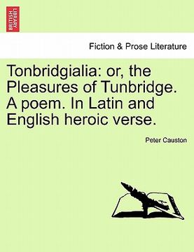 portada tonbridgialia: or, the pleasures of tunbridge. a poem. in latin and english heroic verse. (en Inglés)