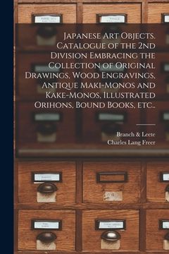 portada Japanese Art Objects. Catalogue of the 2nd Division Embracing the Collection of Original Drawings, Wood Engravings, Antique Maki-monos and Kake-monos, (en Inglés)