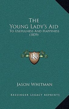 portada the young lady's aid: to usefulness and happiness (1839) (in English)