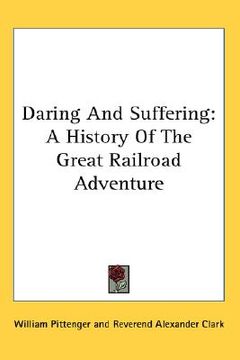 portada daring and suffering: a history of the great railroad adventure (en Inglés)