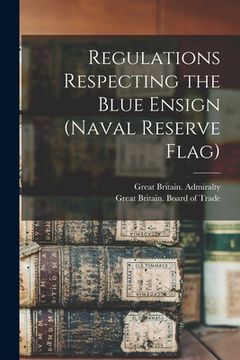 portada Regulations Respecting the Blue Ensign (naval Reserve Flag) [microform]