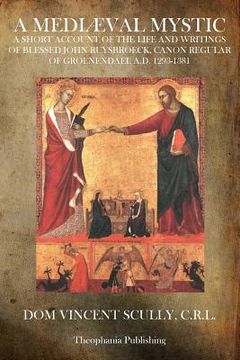 portada A Mediæval Mystic: A Short Account of the Life and Writings of Blessed John Ruysbroeck, Canon Regular of Groenendael A.D. 1293-1381 (en Inglés)