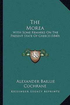 portada the morea: with some remarks on the present state of greece (1840) (en Inglés)
