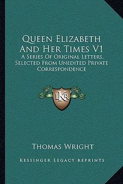 portada queen elizabeth and her times v1: a series of original letters, selected from unedited private correspondence (en Inglés)