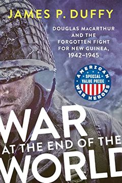 portada War at the end of the World: Douglas Macarthur and the Forgotten Fight for new Guinea, 1942-1945 (American war Heroes) 