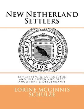 portada New Netherland Settlers: Jan Sipken, W.I.C. Soldier, and His Sipken and Sippe Ancestors & Descendants (en Inglés)