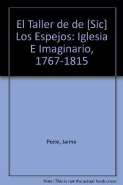 portada El Taller de de [Sic] los Espejos: Iglesia e Imaginario, 1767-1815 (in Spanish)