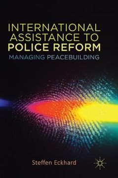 portada International Assistance to Police Reform: Managing Peacebuilding (en Inglés)