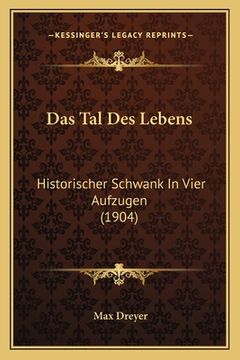 portada Das Tal Des Lebens: Historischer Schwank In Vier Aufzugen (1904) (en Alemán)