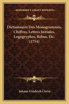 portada Dictionnaire Des Monogrammes, Chiffres, Lettres Initiales, Logogryphes, Rebus, Etc. (1754) (in French)