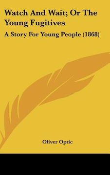 portada watch and wait; or the young fugitives: a story for young people (1868) (en Inglés)