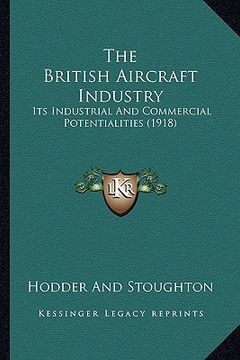 portada the british aircraft industry: its industrial and commercial potentialities (1918) (in English)