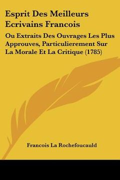 portada esprit des meilleurs ecrivains francois: ou extraits des ouvrages les plus approuves, particulierement sur la morale et la critique (1785)