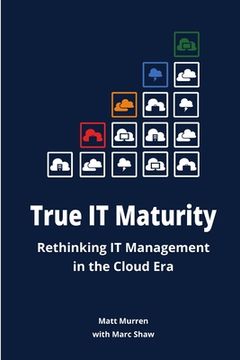 portada True IT Maturity: Rethinking IT Management in the Cloud Era (en Inglés)