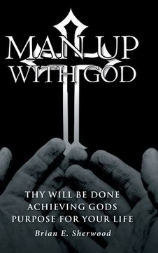 portada Man Up with God: Thy Will Be Done Achieving Gods Purpose For Your Life (en Inglés)