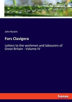 portada Fors Clavigera: Letters to the workmen and labourers of Great Britain - Volume IV (en Inglés)