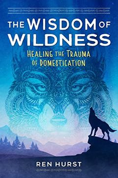 portada The Wisdom of Wildness: Healing the Trauma of Domestication 