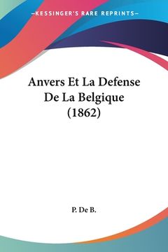 portada Anvers Et La Defense De La Belgique (1862) (en Francés)