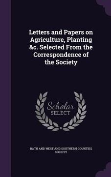 portada Letters and Papers on Agriculture, Planting &c. Selected From the Correspondence of the Society