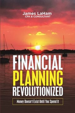 portada Financial Planning Revolutionized: Money Doesn't Exist Until You Spend It (en Inglés)