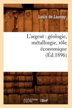 portada L'Argent: Géologie, Métallurgie, Rôle Économique (Éd.1896) (en Francés)