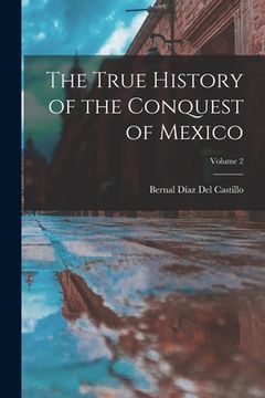 portada The True History of the Conquest of Mexico; Volume 2 (en Inglés)