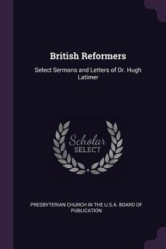 portada British Reformers: Select Sermons and Letters of Dr. Hugh Latimer (en Inglés)