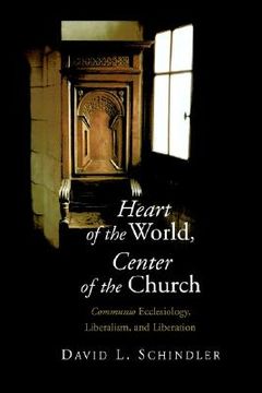 portada heart of the world, center of the church: communio ecclesiology, liberalism, and liberation (en Inglés)