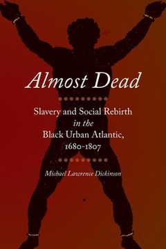 portada Almost Dead: Slavery and Social Rebirth in the Black Urban Atlantic, 1680-1807 (en Inglés)