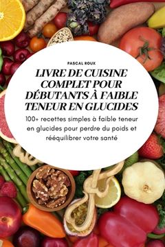 portada Livre de Cuisine Complet Pour Débutants À Faible Teneur En Glucidess (en Francés)