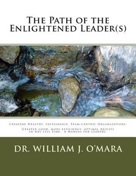 portada The Path of the Enlightened Leader(s): Creating Healthy, Sustainable, Team-centric Organizations. -- Greater good, more efficiency, optimal results in (en Inglés)