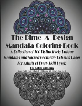 portada The Dime-A-Design Mandala Coloring Book: A Collection of 100 Distinctively Unique Mandalas and Sacred Geometry Coloring Pages For Adults of Every Skil (en Inglés)