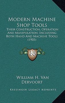 portada modern machine shop tools: their construction, operation and manipulation; including both hand and machine tools (1903) (en Inglés)