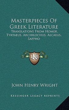 portada masterpieces of greek literature: translations from homer, tyrtaeus, archilochus, alcaeus, sappho: anacreon, and others (1902) (en Inglés)