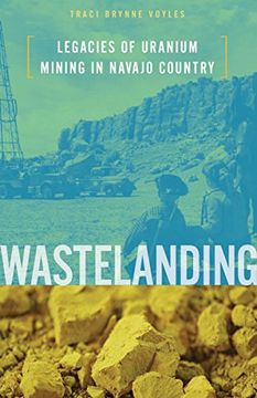 portada Wastelanding: Legacies of Uranium Mining in Navajo Country