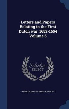 portada Letters and Papers Relating to the First Dutch war, 1652-1654 Volume 5 (in English)