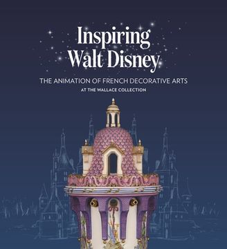 portada Inspiring Walt Disney: The Animation of French Decorative Arts at the Wallace Collection (en Inglés)