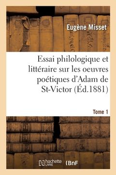 portada Essai Philologique Et Littéraire Sur Les Oeuvres Poétiques d'Adam de St-Victor: Poésie Rythmique Du Moyen Âge. Tome 1 (en Francés)