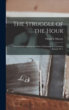 portada The Struggle of the Hour; a Disourse Delivered at the Paine Celebration in Cincinnati, January 29, 1
